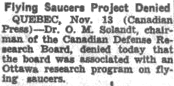 Le Projet de Soucoupes Volantes Démenti - QUEBEC, 13 Nov (Canadian Press) - Le Dr. O.    M. Solandt, président du Comité de Recherche de la Défense Canadienne, a    démenti aujourd'hui que le comité était associé à un programme de recherche de Ottawa sur les soucoupes volantes    s1New York Times, 1953-11-14